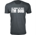 Men’s “Of Course I’m Right I’m Bob” Funny T-Shirt product image