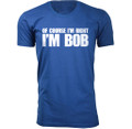 Men’s “Of Course I’m Right I’m Bob” Funny T-Shirt product image