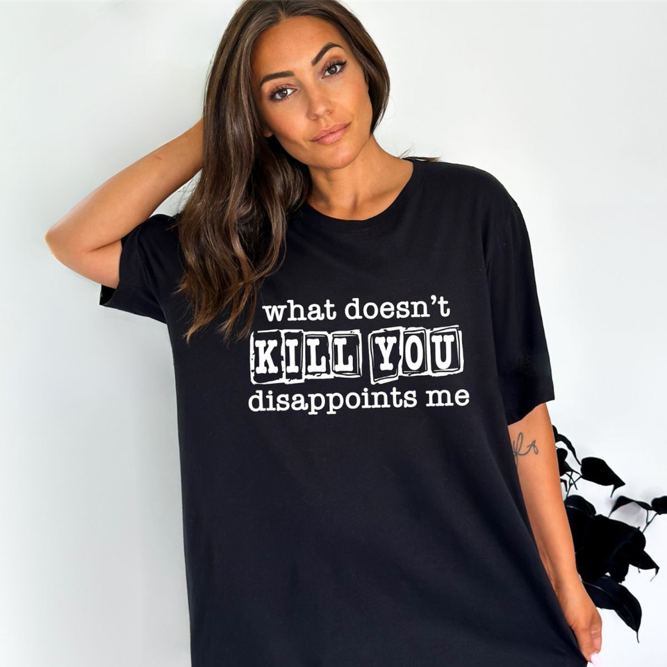 "What Doesn't Kill You Disappoints Me" T-Shirt  product image