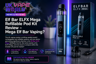 Elf Bar ELFX Mega Refillable Pod Kit Review – Mega Elf Bar Vaping?