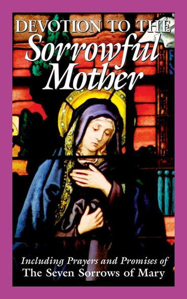 Devotion to the Sorrowful Mother. Including Prayers and Promises of the Seven Sorrows of Mary