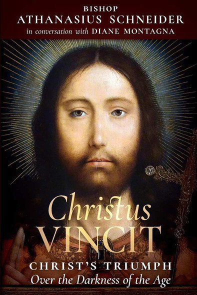 Christus Vincit: Christ’s Triumph Over the Darkness of the Age 
by Bishop Athanasius Schneider 