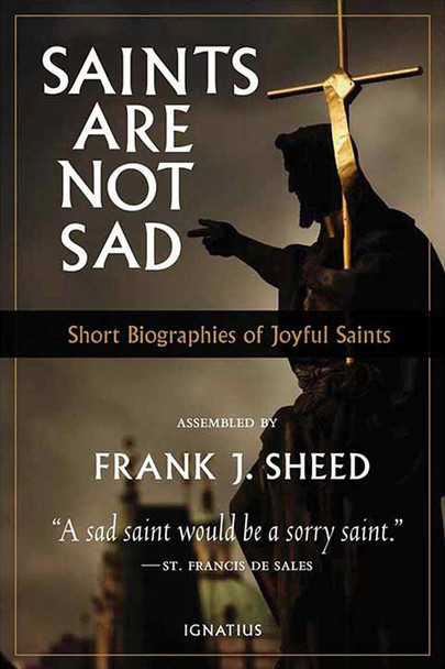 Saints are not Sad, Short Biographies of Joyful Saints
assembled by Frank J. Sheed