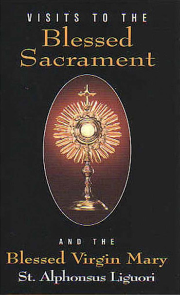 Visits to the Blessed Sacrament and the Blessed Virgin Mary
by Saint Alphonsus Ligouri
