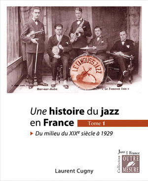 CUGNY &#65279;LAURENT - &#65279;UNE HISTOIRE DU JAZZ EN FRANCE - TOME 1 : DU MILIEU DU XIXE SIÈCLE À