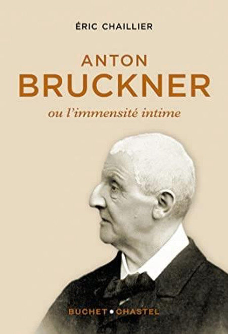 CHAILLIER ERIC - ANTON BRUCKNER OU L'IMMENSITE INTIME - LIVRE