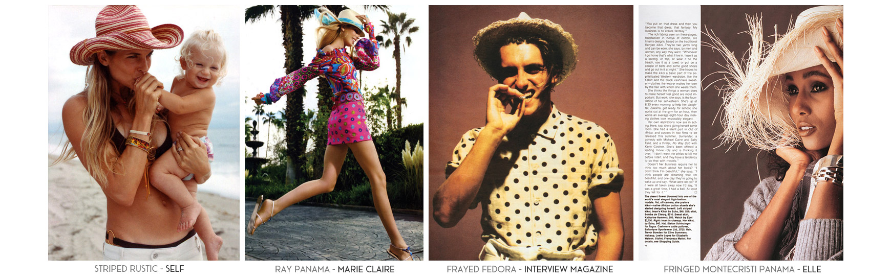 Striped Rustic - Self Magazine. Ray Panama - Marie Claire Magazine. Frayed Fedora - Interview Magainze. Fringed Montecristi Panama - Elle Magazine.