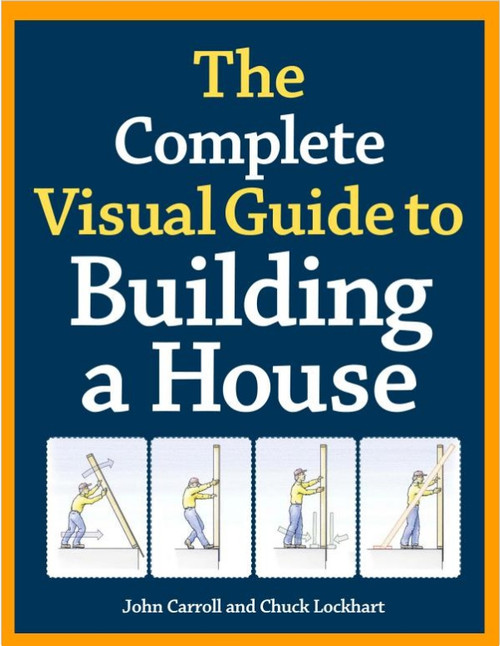 The Complete Visual Guide to Building A House - 9781600850226