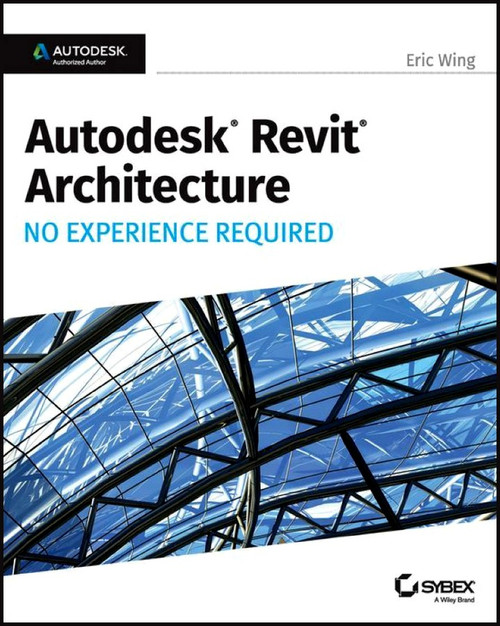 Autodesk Revit 2017 for Architecture: No Experience Required - ISBN#9781119243304
