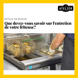 Que devez-vous savoir sur l'entretien de vos friteuse?