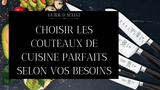 Votre guide pour choisir les couteaux de cuisine parfaits
