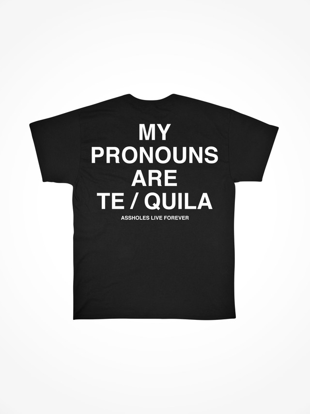 MY PRONOUNS ARE TEQUILA 