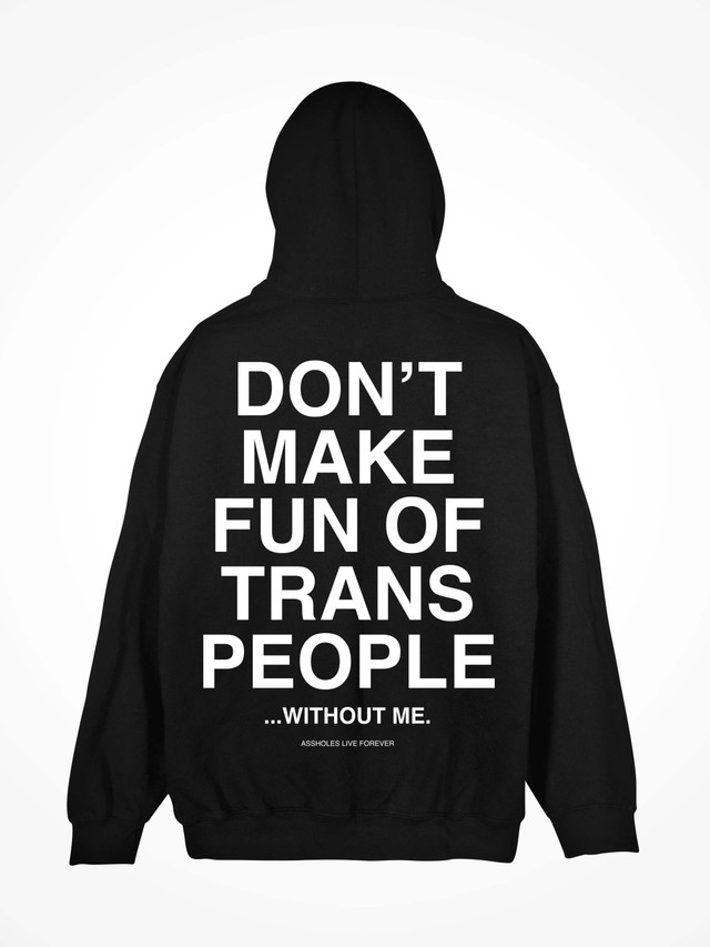 DONT MAKE FUN OF TRANS PEOPLE  