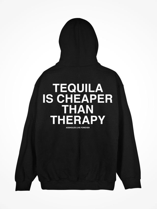 TEQUILA IS CHEAPER THAN THERAPY  