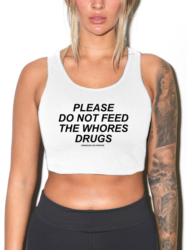 PLEASE DO NOT FEED THE WHORES DRUGS 
