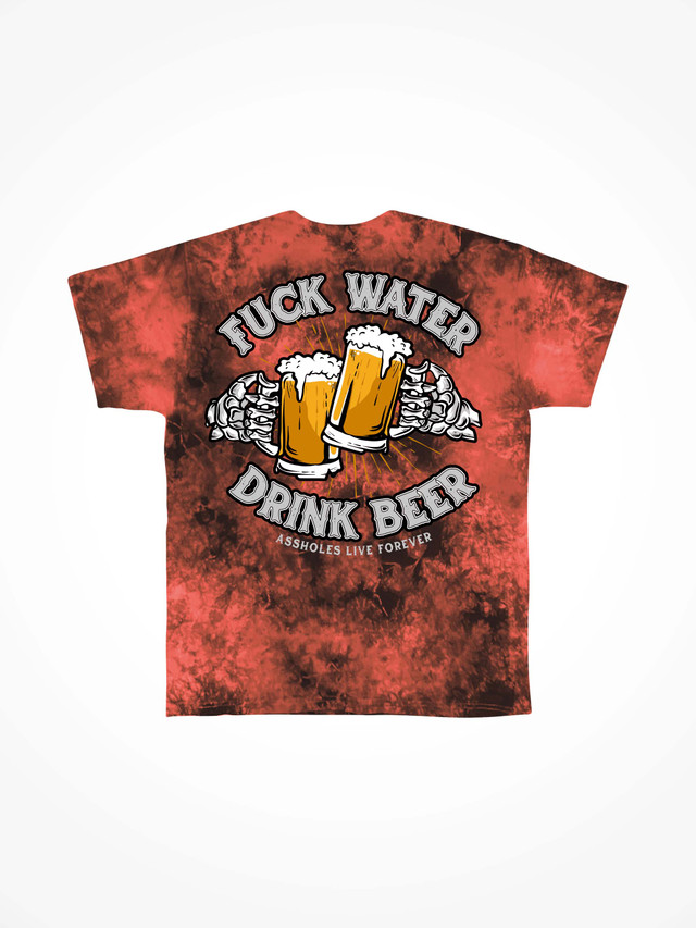 FUCK WATER DRINK BEER  