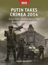 Raid: Putin Takes Crimea 2014 Grey-Zone Warfare Opens the Russia-Ukraine Conflict Osprey Books