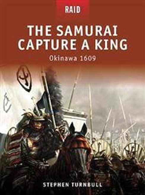 Raid The Samurai Capture a King Okinawa 1609 Osprey Books