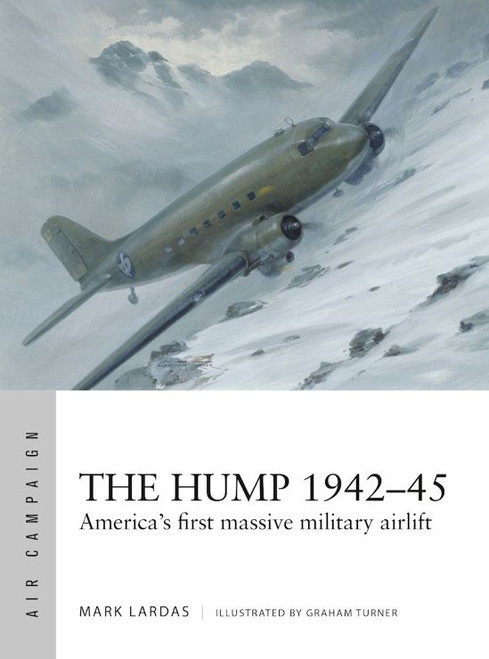 Air Campaign: The Hump 1942-45 America's First Massive Military Airlift Osprey Books