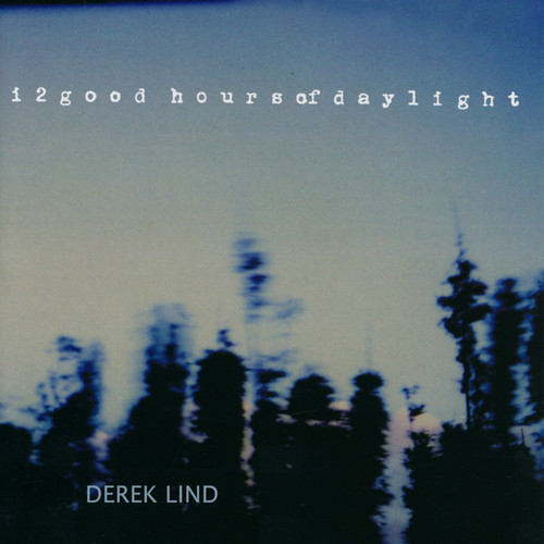Derek Lind – 12 Good Hours Of Daylight - CD *NEW*