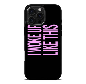 I WOKE UP LIKE THIS 2 iPhone 16 Pro Max Case Cover