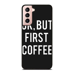 OK BUT FIRST COFFEE Samsung Galaxy S21 Case Cover