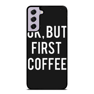 OK BUT FIRST COFFEE Samsung Galaxy S21 FE Case Cover