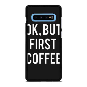 OK BUT FIRST COFFEE Samsung Galaxy S10 Plus Case Cover