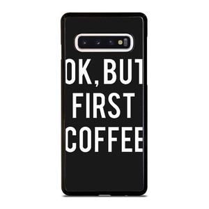 OK BUT FIRST COFFEE Samsung Galaxy S10 Case Cover