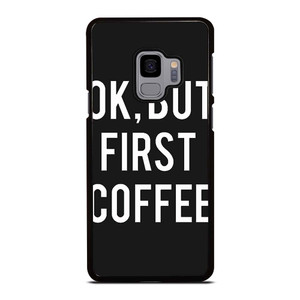 OK BUT FIRST COFFEE Samsung Galaxy S9 Case Cover