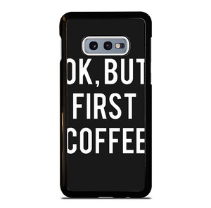 OK BUT FIRST COFFEE Samsung Galaxy S10e Case Cover