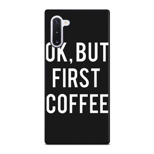 OK BUT FIRST COFFEE Samsung Galaxy Note 10 Case Cover