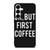 OK BUT FIRST COFFEE Samsung Galaxy S25 Plus Case Cover