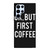 OK BUT FIRST COFFEE Samsung Galaxy S22 Ultra Case Cover