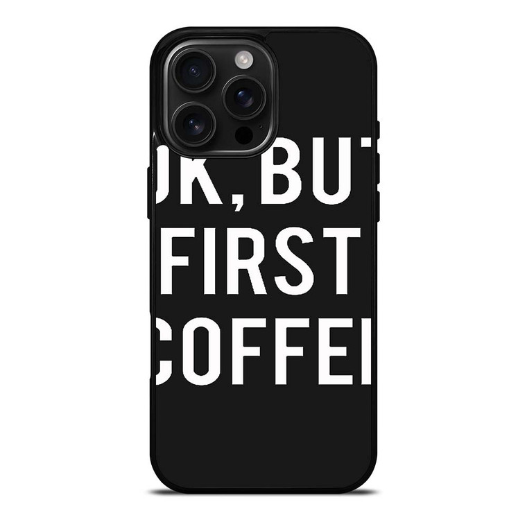 OK BUT FIRST COFFEE iPhone 16 Pro Max Case Cover