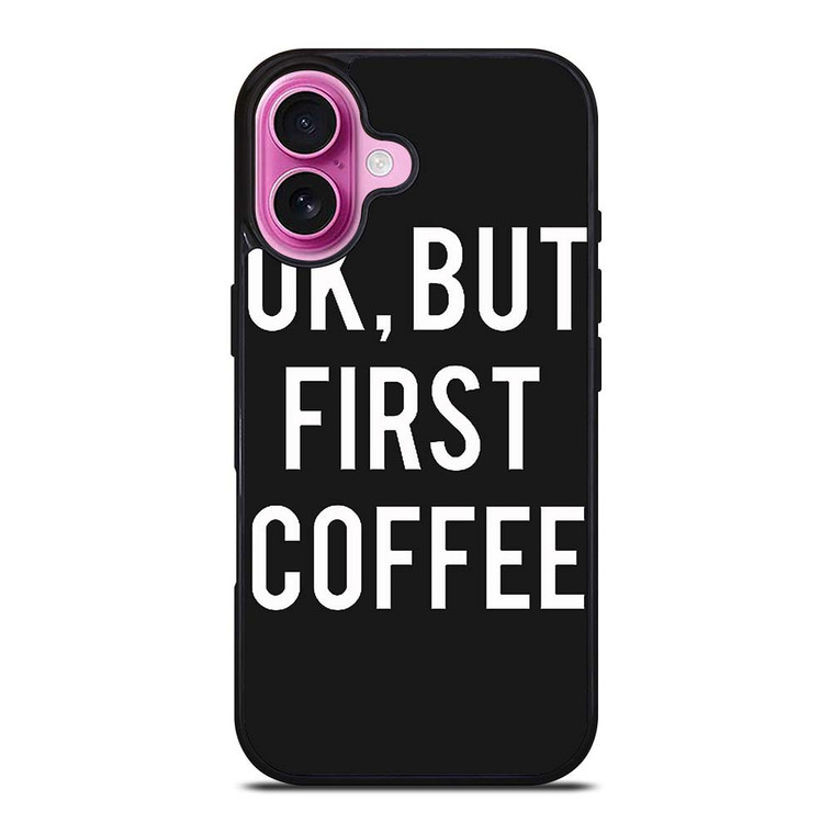 OK BUT FIRST COFFEE iPhone 16 Plus Case Cover
