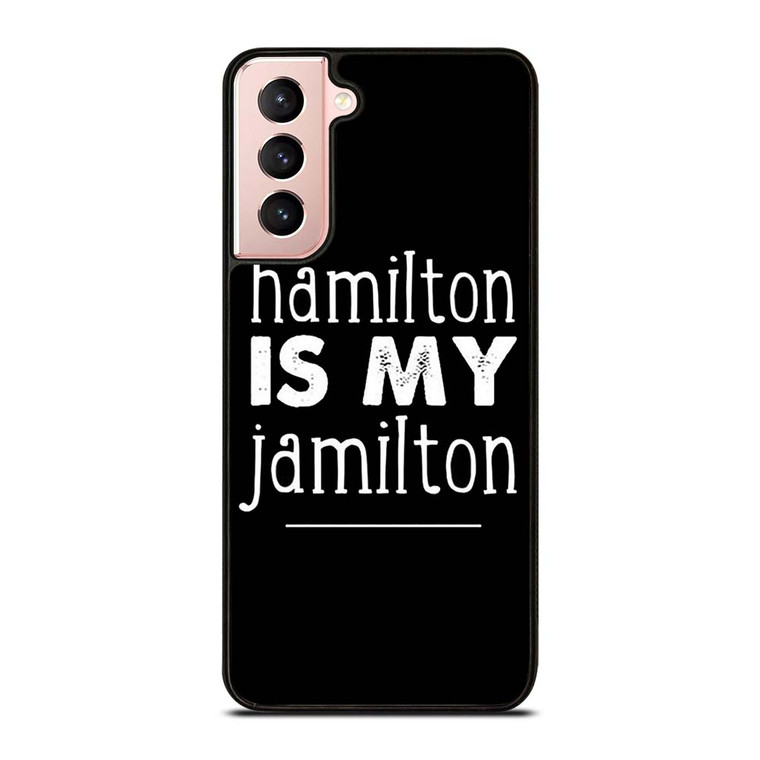 HAMILTON IS MY JAMILTON Samsung Galaxy S21 Case Cover