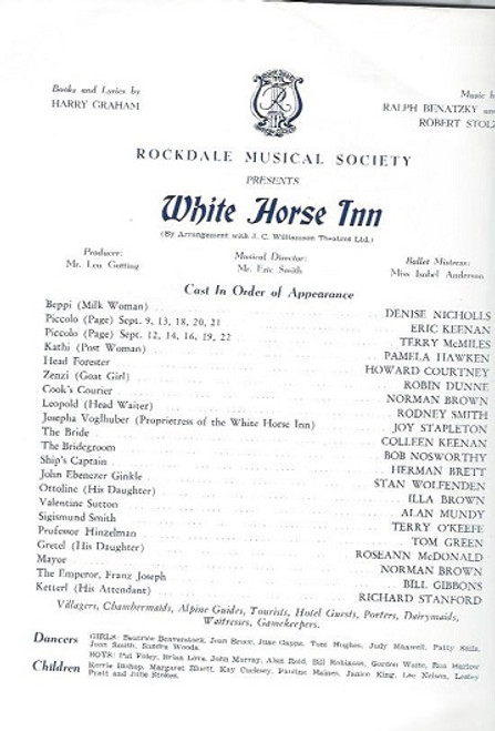 White Horse Inn(1957) was produced by Rockdale Musical Society Sydney, Joy Stapleton, Rodney Smith, Terry O'Keefe, Roseann McDonald, Illa Brown, Alan Mundy, Stan Wolfenden, Tom Green, Denise Nicholls, Eric Keenan, Terry McMiles, Pamela Hawken, Howard Courtney, Robin Dunne, Colleen Keenan, Richard Stanford