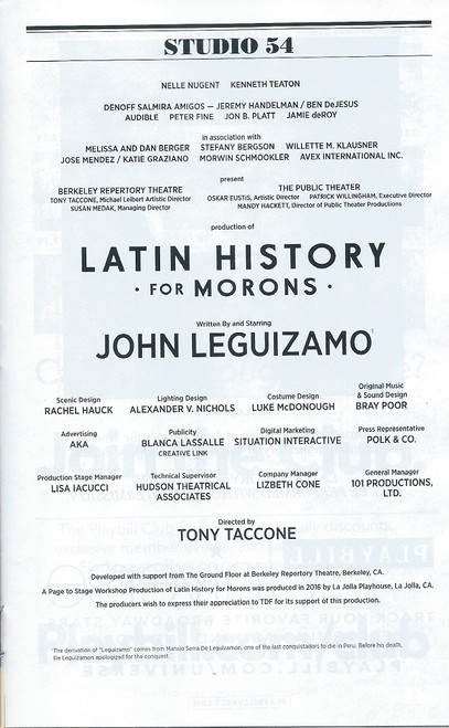 Latin History for Morons - John Leguizamo (Broadway Playbill Jan 2018)
In 2017, he debuted Latin History for Morons, a show about the participation of Latin Americans throughout US history. The show premiered at the Public Theater before moving to Studio 54. Latin History for Morons was nominated for the 2018 Tony Award for Best Play.