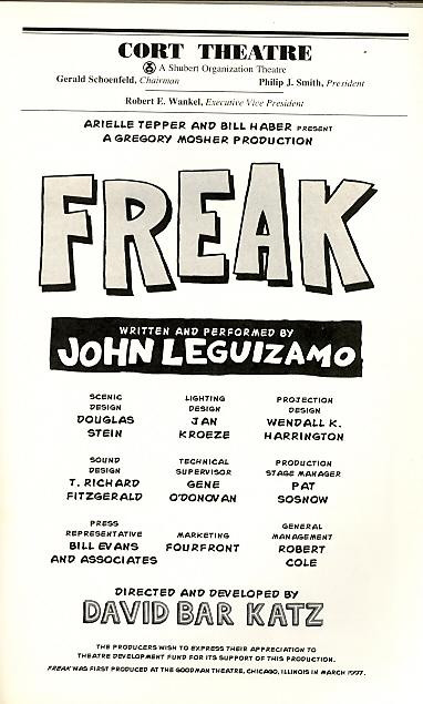 Freak was a one-man show, written and performed by actor/comedian John Leguizamo. The play debuted at Cort Theater on Broadway in 1998 and won the Drama Desk Award for Outstanding One-Person Show.
