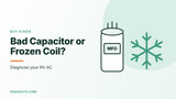 Bad Capacitor or Frozen Coil? How to Diagnose a Struggling RV AC