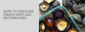 How to Prepare Dried Shiitake Mushrooms for Cooking