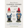 How to Survive a Garden Gnome Attack: Defend Yourself When the Lawn Warriors Strike (And They Will) by Chuck Sambuchino