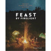 Feast by Firelight: Simple Recipes for Camping, Cabins, and the Great Outdoors by Emma Frisch