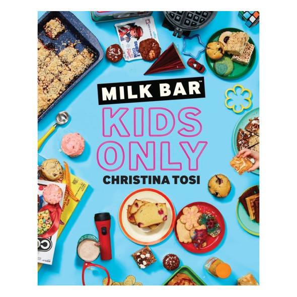 Milk Bar Cookbook: Kids Only by Christina Tosi