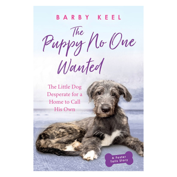 The Puppy No One Wanted: The Little Dog Desperate for a Home to Call His Own by Barby Keel