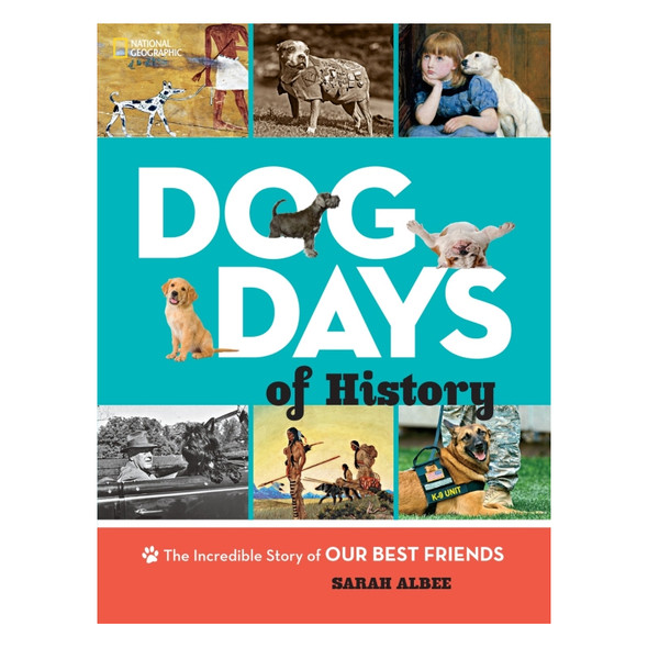 Dog Days of History: The Incredible Story of Our Best Friends by Sarah Albee