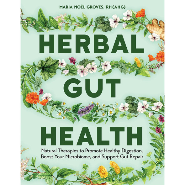 Herbal Gut Health: Natural Therapies to Promote Healthy Digestion, Boost Your Microbiome, and Support Gut Repair by Maria Noel Groves