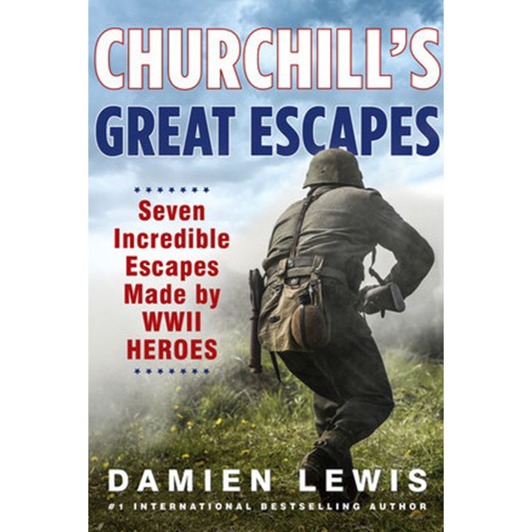 Churchill's Great Escapes: Seven Incredible Escapes Made by WWII Heroes by Damien Lewis