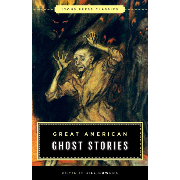 Great American Ghost Stories: Lyons Press Classics, Edited by Bill Bowers